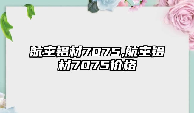 航空鋁材7075,航空鋁材7075價格