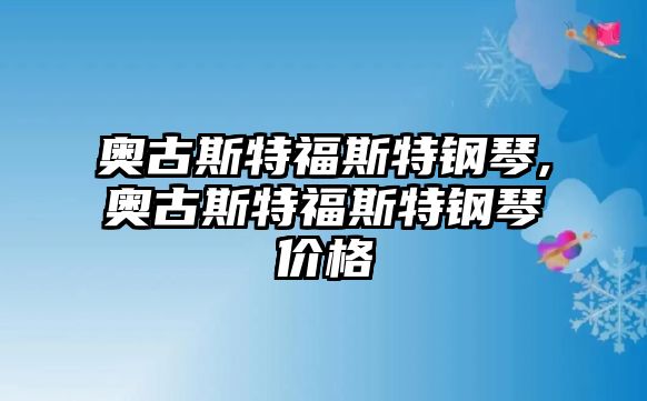 奧古斯特福斯特鋼琴,奧古斯特福斯特鋼琴價(jià)格