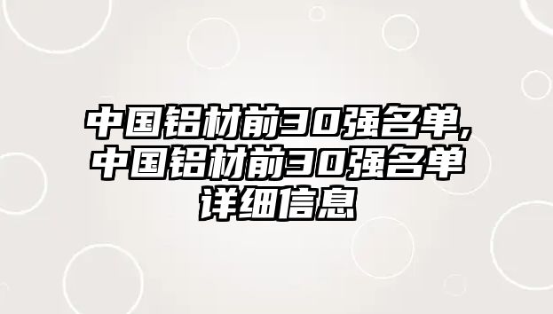 中國鋁材前30強(qiáng)名單,中國鋁材前30強(qiáng)名單詳細(xì)信息