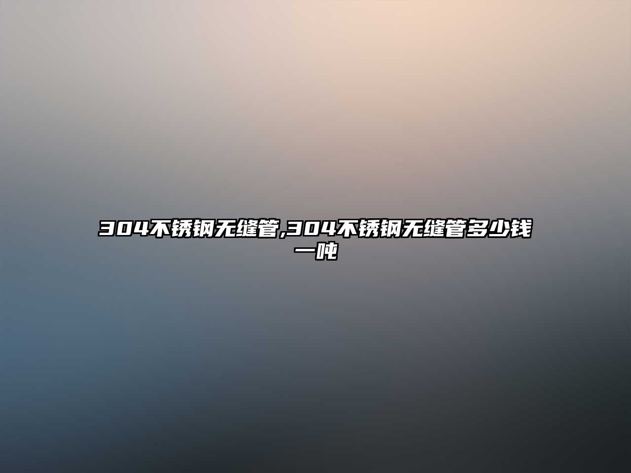 304不銹鋼無縫管,304不銹鋼無縫管多少錢一噸