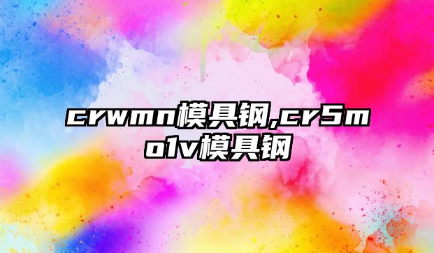 crwmn模具鋼,cr5mo1v模具鋼