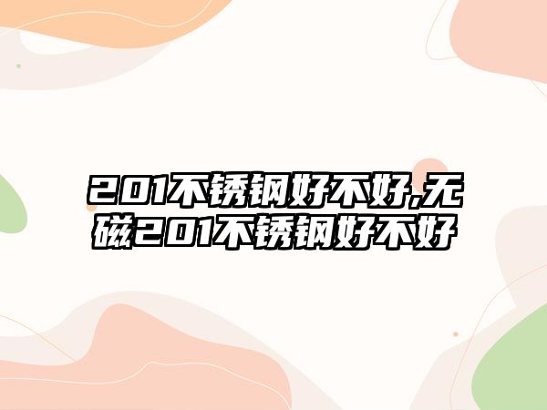 201不銹鋼好不好,無磁201不銹鋼好不好