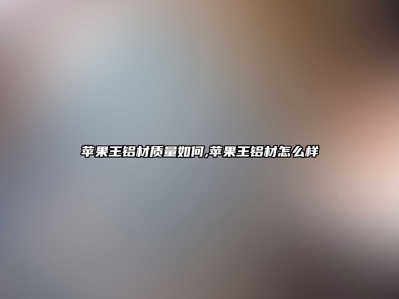 蘋果王鋁材質(zhì)量如何,蘋果王鋁材怎么樣