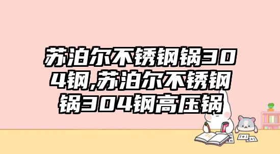 蘇泊爾不銹鋼鍋304鋼,蘇泊爾不銹鋼鍋304鋼高壓鍋