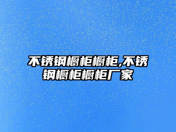 不銹鋼櫥柜櫥柜,不銹鋼櫥柜櫥柜廠家