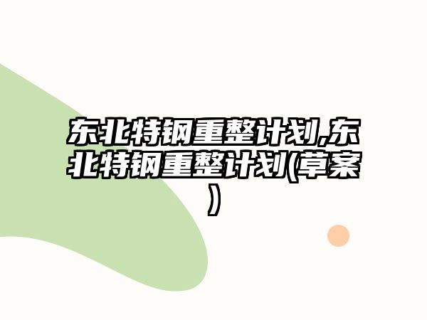 東北特鋼重整計(jì)劃,東北特鋼重整計(jì)劃(草案)