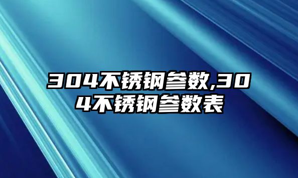 304不銹鋼參數(shù),304不銹鋼參數(shù)表