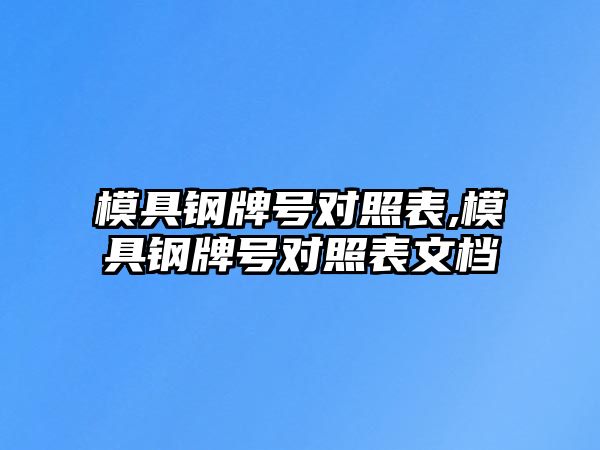 模具鋼牌號對照表,模具鋼牌號對照表文檔