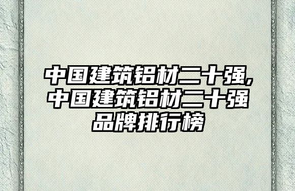 中國建筑鋁材二十強,中國建筑鋁材二十強品牌排行榜