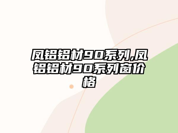 鳳鋁鋁材90系列,鳳鋁鋁材90系列窗價格