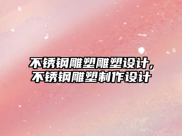 不銹鋼雕塑雕塑設(shè)計(jì),不銹鋼雕塑制作設(shè)計(jì)