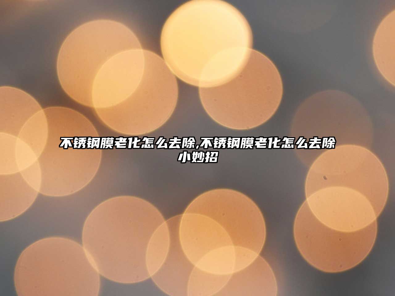 不銹鋼膜老化怎么去除,不銹鋼膜老化怎么去除小妙招