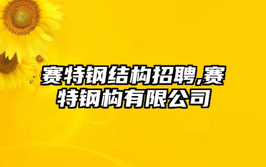 賽特鋼結(jié)構(gòu)招聘,賽特鋼構(gòu)有限公司