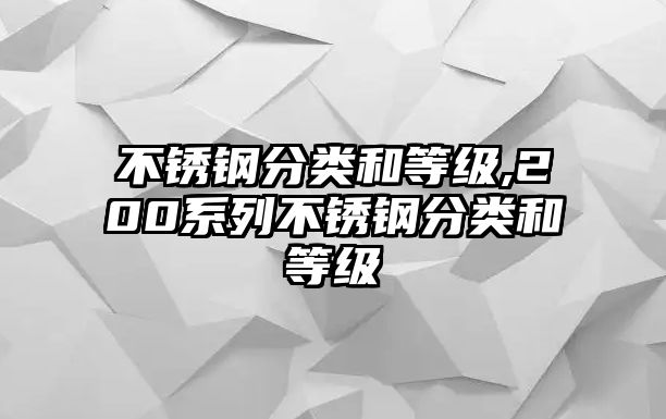 不銹鋼分類和等級(jí),200系列不銹鋼分類和等級(jí)