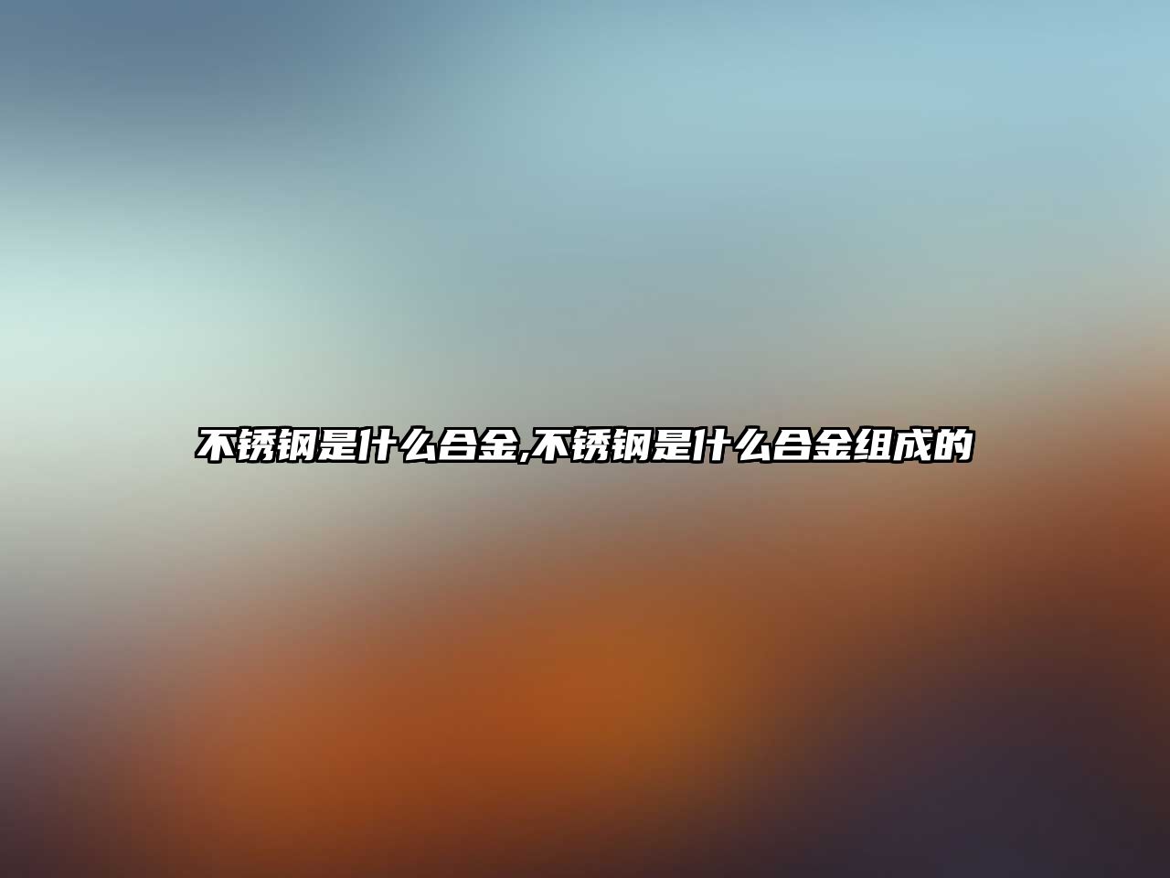 不銹鋼是什么合金,不銹鋼是什么合金組成的