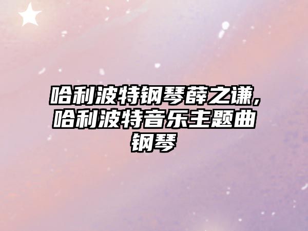 哈利波特鋼琴薛之謙,哈利波特音樂主題曲鋼琴