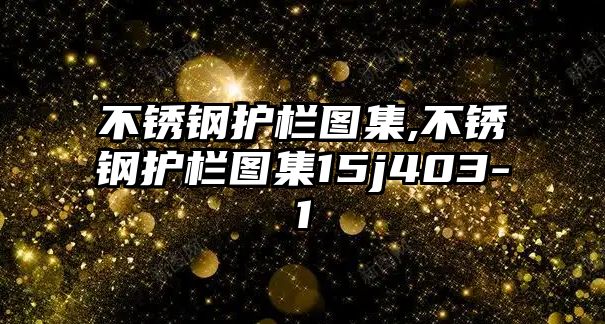 不銹鋼護欄圖集,不銹鋼護欄圖集15j403-1