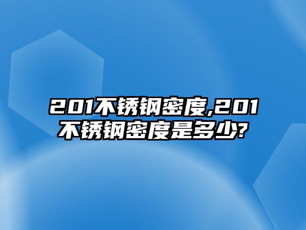 201不銹鋼密度,201不銹鋼密度是多少?