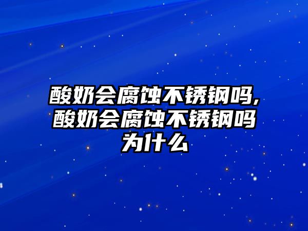 酸奶會腐蝕不銹鋼嗎,酸奶會腐蝕不銹鋼嗎為什么