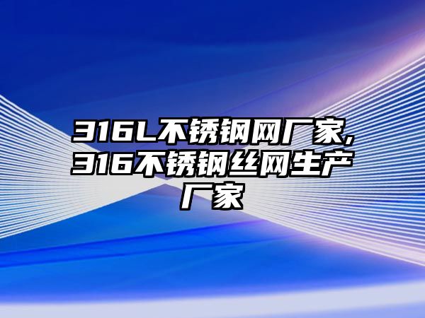 316L不銹鋼網(wǎng)廠家,316不銹鋼絲網(wǎng)生產(chǎn)廠家