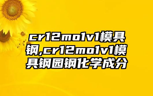 cr12mo1v1模具鋼,cr12mo1v1模具鋼園鋼化學(xué)成分