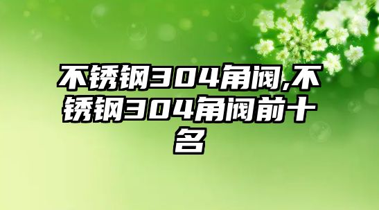 不銹鋼304角閥,不銹鋼304角閥前十名