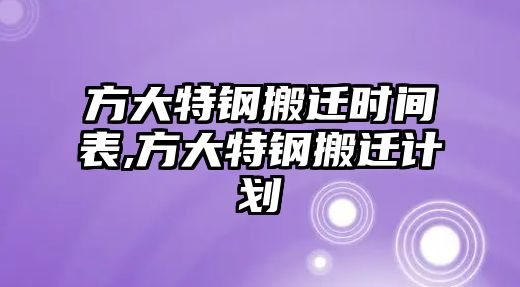 方大特鋼搬遷時(shí)間表,方大特鋼搬遷計(jì)劃