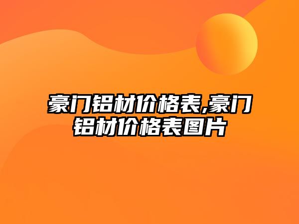 豪門鋁材價(jià)格表,豪門鋁材價(jià)格表圖片