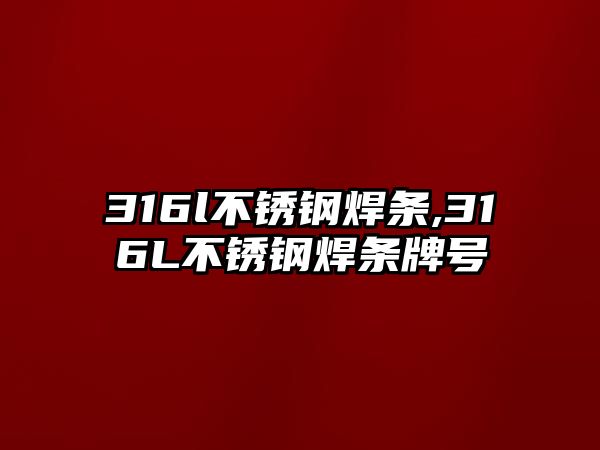 316l不銹鋼焊條,316L不銹鋼焊條牌號