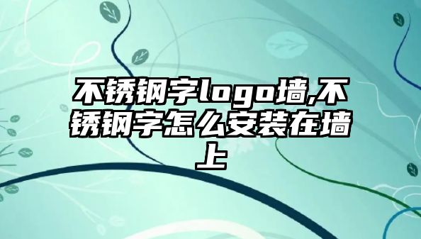 不銹鋼字logo墻,不銹鋼字怎么安裝在墻上