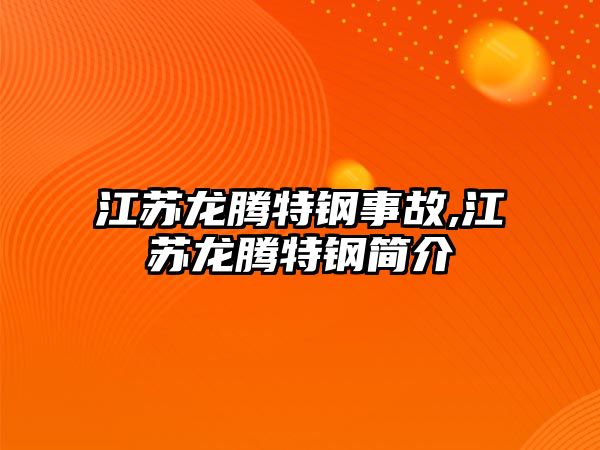 江蘇龍騰特鋼事故,江蘇龍騰特鋼簡介