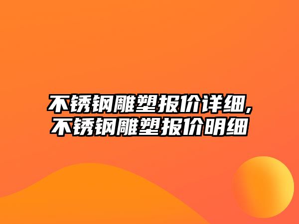 不銹鋼雕塑報價詳細,不銹鋼雕塑報價明細