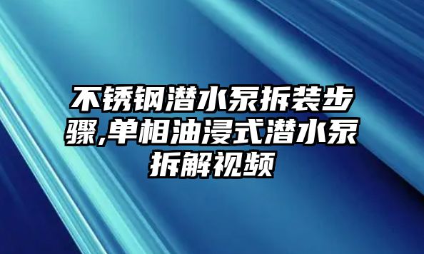 不銹鋼潛水泵拆裝步驟,單相油浸式潛水泵拆解視頻