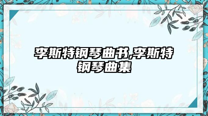 李斯特鋼琴曲書,李斯特鋼琴曲集