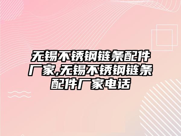 無錫不銹鋼鏈條配件廠家,無錫不銹鋼鏈條配件廠家電話