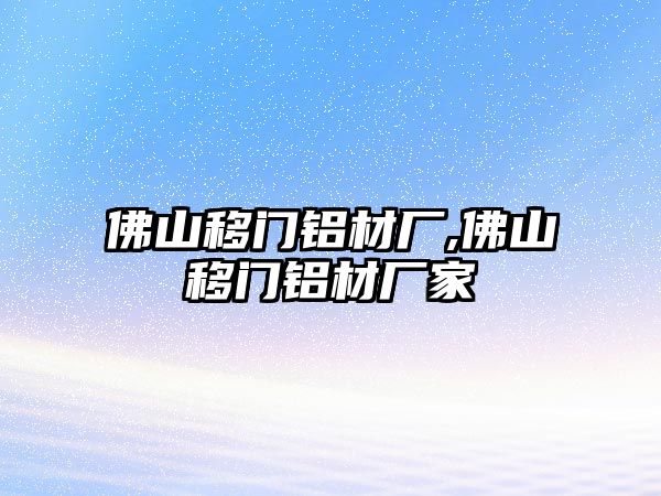 佛山移門鋁材廠,佛山移門鋁材廠家