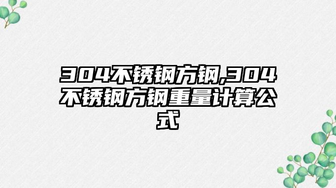 304不銹鋼方鋼,304不銹鋼方鋼重量計(jì)算公式