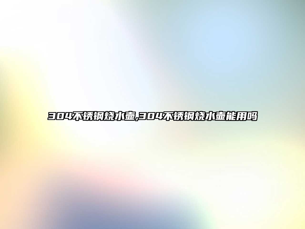 304不銹鋼燒水壺,304不銹鋼燒水壺能用嗎