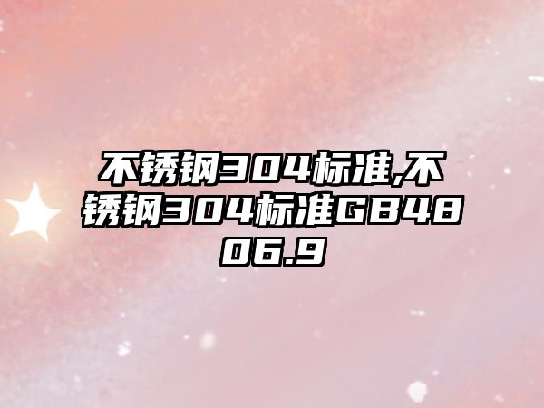 不銹鋼304標(biāo)準(zhǔn),不銹鋼304標(biāo)準(zhǔn)GB4806.9