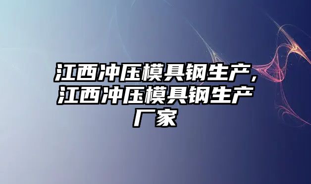 江西沖壓模具鋼生產(chǎn),江西沖壓模具鋼生產(chǎn)廠家