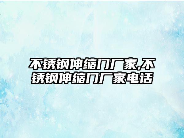 不銹鋼伸縮門廠家,不銹鋼伸縮門廠家電話