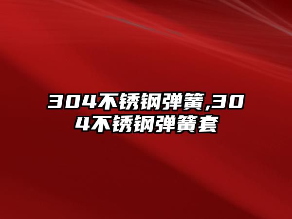 304不銹鋼彈簧,304不銹鋼彈簧套