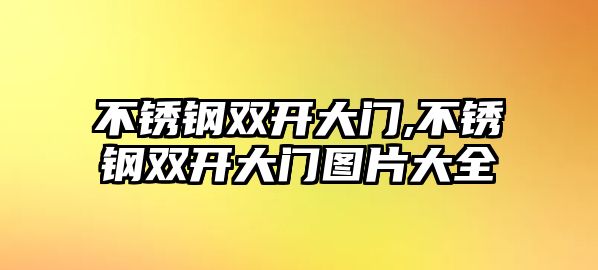 不銹鋼雙開大門,不銹鋼雙開大門圖片大全