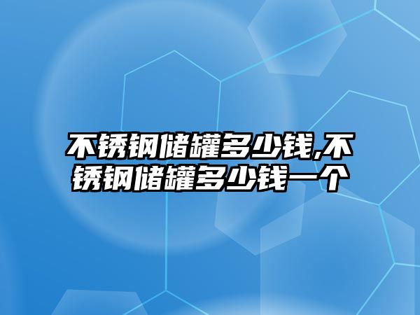 不銹鋼儲罐多少錢,不銹鋼儲罐多少錢一個