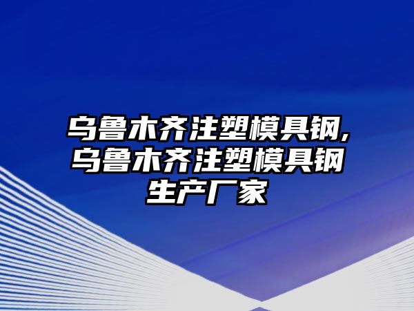 烏魯木齊注塑模具鋼,烏魯木齊注塑模具鋼生產廠家