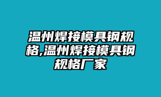 溫州焊接模具鋼規(guī)格,溫州焊接模具鋼規(guī)格廠家