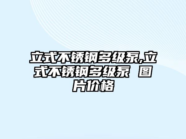 立式不銹鋼多級泵,立式不銹鋼多級泵 圖片價格