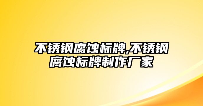 不銹鋼腐蝕標(biāo)牌,不銹鋼腐蝕標(biāo)牌制作廠家