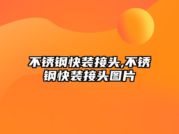 不銹鋼快裝接頭,不銹鋼快裝接頭圖片