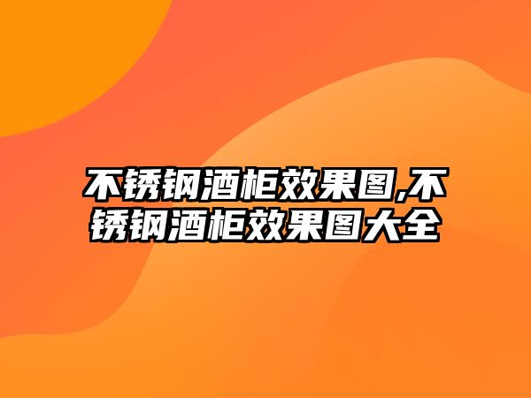 不銹鋼酒柜效果圖,不銹鋼酒柜效果圖大全